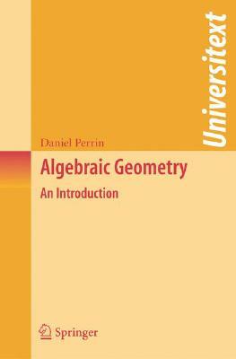 Algebraic Geometry: An Introduction by Daniel Perrin