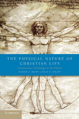 The Physical Nature of Christian Life: Neuroscience, Psychology, and the Church by Warren S. Brown, Brad D. Strawn