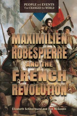 Maximilien Robespierre and the French Revolution by Elizabeth Schmermund, Tom McGowen