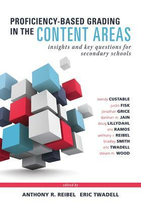 Proficiency-Based Grading in the Content Areas: Insights and Key Questions for Secondary Schools (Adapting Evidence-Based Grading for Content Area Tea by Jonathan Grice, Wendy Custable, Justin Fisk