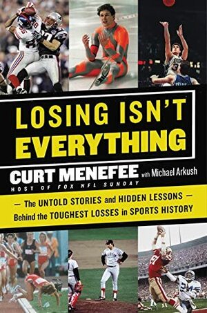 Losing Isn't Everything: The Untold Stories and Hidden Lessons Behind the Toughest Losses in Sports History by Curt Menefee