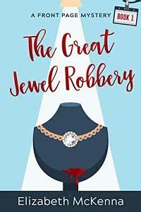 The Great Jewel Robbery: A Front Page Mystery (Book 1) by Elizabeth McKenna