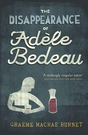 The Disappearance Of Adèle Bedeau by Graeme Macrae Burnet, Graeme Macrae Burnet