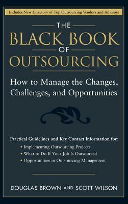 The Black Book of Outsourcing: How to Manage the Changes, Challenges, and Opportunities by Douglas Brown, Scott Wilson