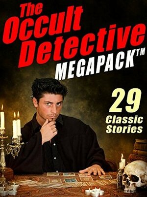 The Occult Detective Megapack: 29 Classic Stories by William Hope Hodgson, H. Heron, Mary Fortune, Robert E. Howard, Seabury Quinn, J. Sheridan Le Fanu