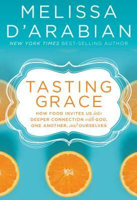 Tasting Grace: How Food Invites Us Into Deeper Connection with God, One Another, and Ourselves by Melissa d'Arabian