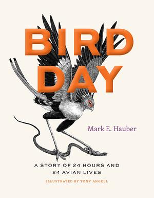 Bird Day: A Story of 24 Hours and 24 Avian Lives by Mark E. Hauber