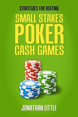 Strategies for Beating Small Stakes Poker Cash Games by Ken Adams, Jonathan Little