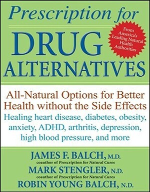 Prescription for Drug Alternatives: All-Natural Options for Better Health without the Side Effects by Mark Stengler, James F. Balch