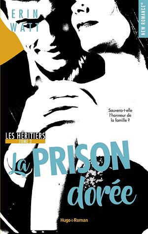 Les héritiers - Tome 03: La prison dorée by Erin Watt