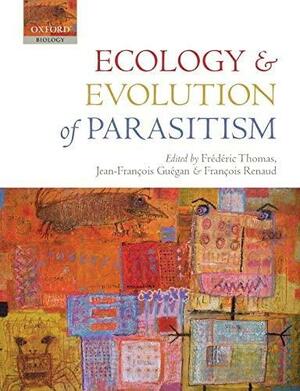 Ecology and Evolution of Parasitism: Hosts to Ecosystems by Frédéric Thomas, François Renaud, Jean-François Guégan