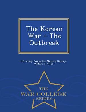 The Korean War - The Outbreak - War College Series by William J. Webb