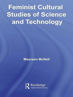 Feminist Cultural Studies of Science and Technology by Maureen McNeil