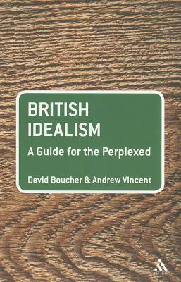 British Idealism: A Guide for the Perplexed by Andrew Vincent, David Boucher