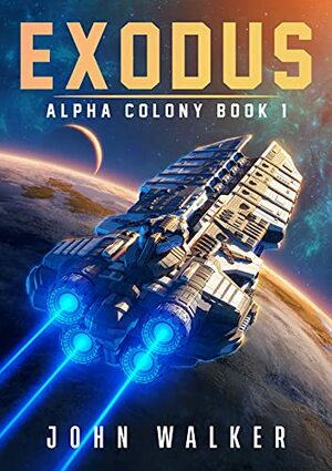 Exodus: Alpha Colony Book 1 by John Walker