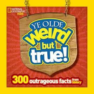 Ye Olde Weird but True: 300 Outrageous Facts from History by National Geographic Kids