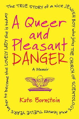 A Queer and Pleasant Danger: The true story of a nice Jewish boy who joins the Church of Scientology and leaves twelve years later to become the lovely lady she is today by Kate Bornstein