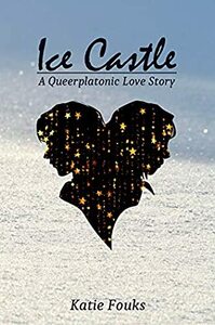 Ice Castle: A Queerplatonic Love Story by Katie Fouks
