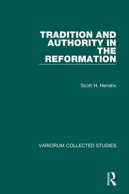 Tradition and Authority in the Reformation by Scott H. Hendrix