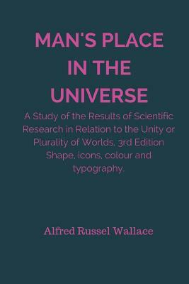 Man's Place In The Universe: A Study of the Results of Scientific Research in Relation to the Unity or Plurality of Worlds, 3rd Edition by Alfred Russell Wallace