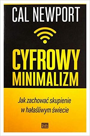 Cyfrowy minimalizm. Jak zachować skupienie w hałaśliwym świecie by Cal Newport