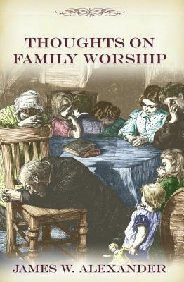 Thoughts on Family Worship by James W. Alexander