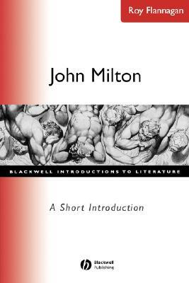 John Milton A Short Introduction by Roy C. Flannagan