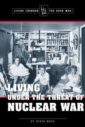 Living Under the Threat of Nuclear War by Derek C. Maus