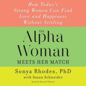 The Alpha Woman Meets Her Match: How Today's Strong Women Can Find Love and Happiness Without Settling [With CDROM] by Sonya Rhodes Phd