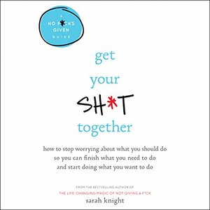 Get Your Sh*t Together by Sarah Knight