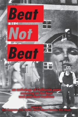 Beat Not Beat: An Anthology of California Poets Screwing on the Beat and Post-Beat Tradition by Alexis Rhone Fancher, S.A. Griffin, Rich Ferguson, Kim Shuck