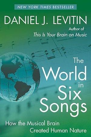 World In Six Songs by Daniel J. Levitin by Daniel J. Levitin, Daniel J. Levitin