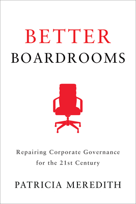 Better Boardrooms: Repairing Corporate Governance for the 21st Century by Patricia Meredith