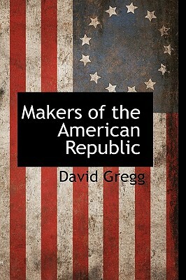 Makers of the American Republic by David Gregg