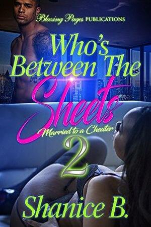 Who's Between The Sheets 2: Married to a Cheater by Shanice B.