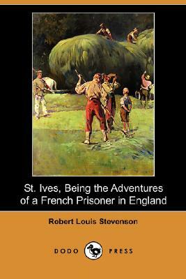 St. Ives, Being the Adventures of a French Prisoner in England (Dodo Press) by Robert Louis Stevenson