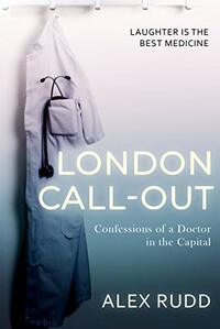 London Call-Out: Confessions of a Doctor in the Capital by Alex Rudd