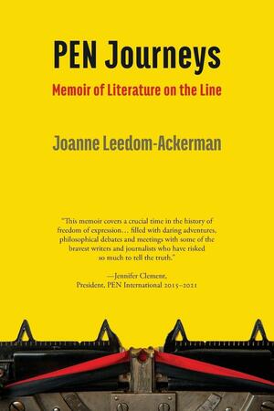 PEN Journeys: Memoir of Literature on the Line by Joanne Leedom-Ackerman, Joanne Leedom-Ackerman