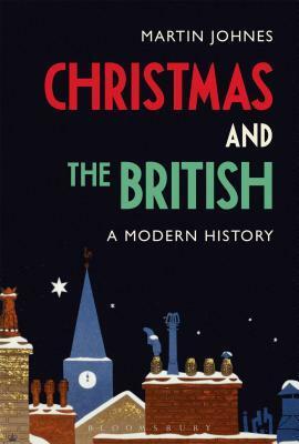 Christmas and the British: A Modern History by Martin Johnes
