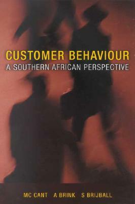 Customer Behaviour: A Southern African Perspective by M. C. Cant, S. Brijball, A. Brink