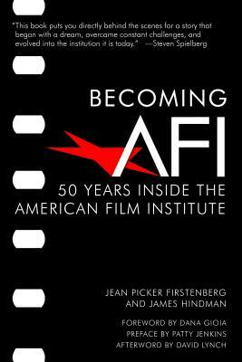 Becoming AFI: 50 Years Inside the American Film Institute by Jean Picker Firstenberg, James Hindman