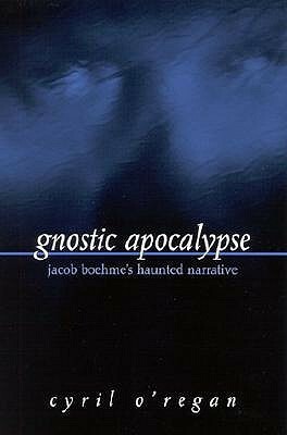 Gnostic Apocalypse: Jacob Boehme's Haunted Narrative by Cyril O'Regan