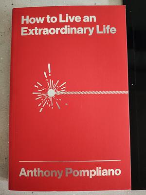 How To Live An Extraordinary Life by Anthony Pompliano