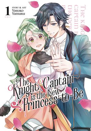 The Knight Captain Is the New Princess-To-Be Vol. 1 by Yasuko Yamaru
