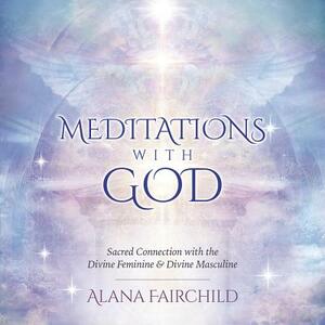 Meditations with God CD: Sacred Connection with the Divine Feminine & Divine Masculine by Daniel B. Holeman, Alana Fairchild