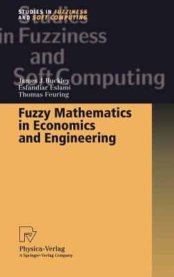 Fuzzy Mathematics in Economics and Engineering by James J. Buckley, Thomas Feuring, Esfandiar Eslami