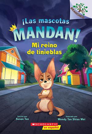 ¡Las mascotas mandan! #1: Mi reino de tinieblas by Susan Tan, Susan Tan, Wendy Tan Shiau Wei