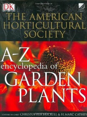 The American Horticultural Society A to Z Encyclopedia of Garden Plants by H. Marc Cathey, Christopher Brickell