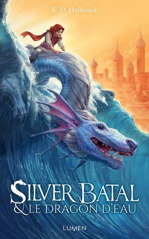 Silver Batal et le Dragon d'Eau by K.D. Halbrook