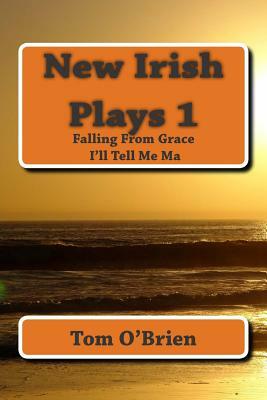 New Irish Plays 1: Falling From Grace - I'll Tell Me Ma... by Tom O'Brien